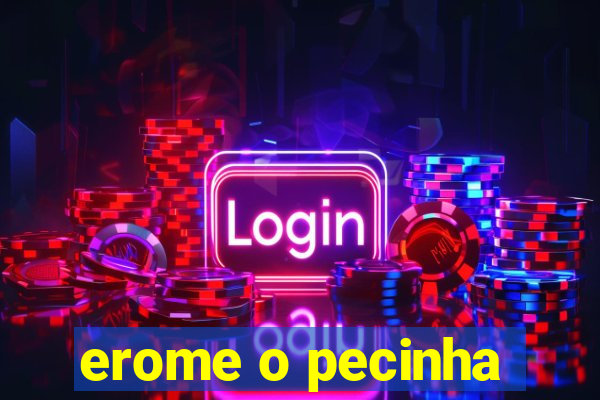 erome o pecinha